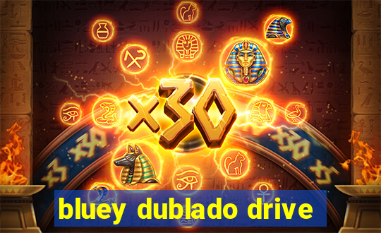 bluey dublado drive